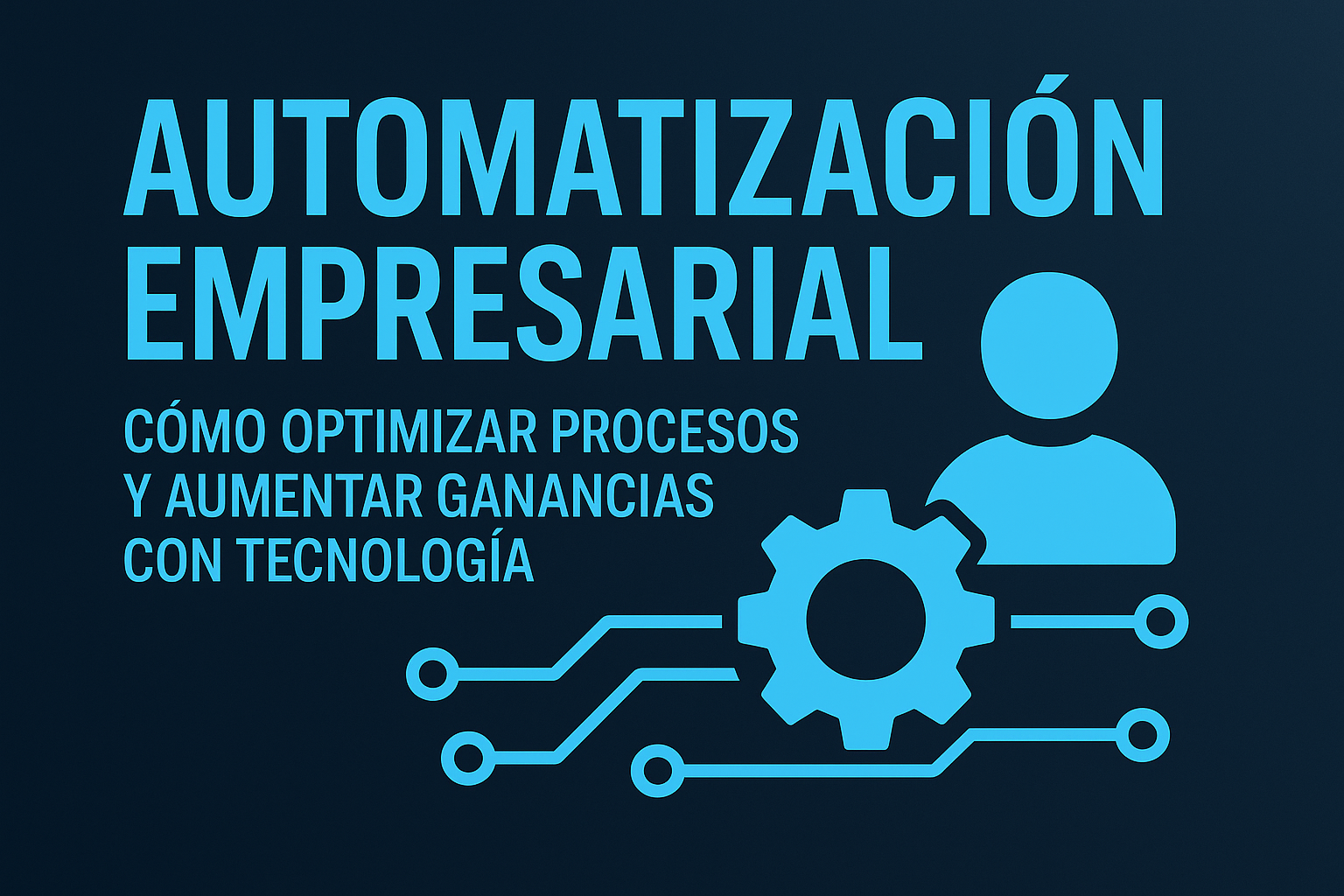 Automatización Empresarial: Cómo Optimizar Procesos y Aumentar Ganancias con Tecnología