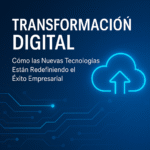 Transformación Digital: Cómo las Nuevas Tecnologías Están Redefiniendo el Éxito Empresarial