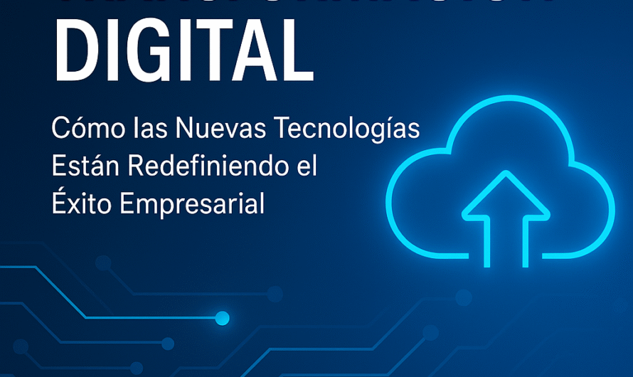 Transformación Digital: Cómo las Nuevas Tecnologías Están Redefiniendo el Éxito Empresarial